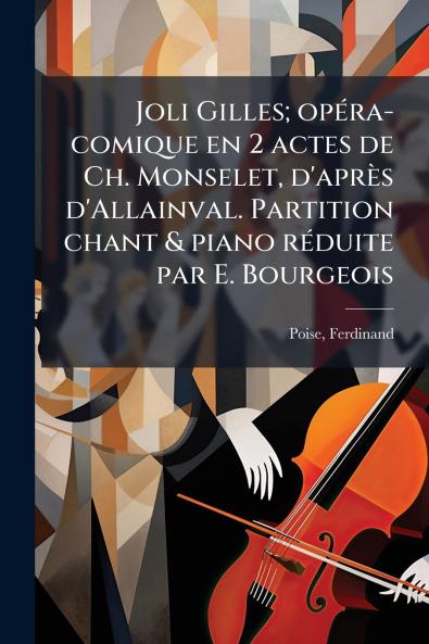 Joli Gilles; opéra-comique en 2 actes de Ch. Monselet d'après d'Allainval. Partition chant & piano réduite par E. Bourgeois