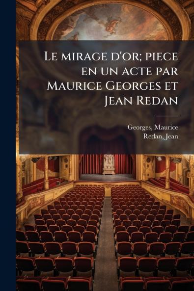 Le mirage d'or; piece en un acte par Maurice Georges et Jean Redan