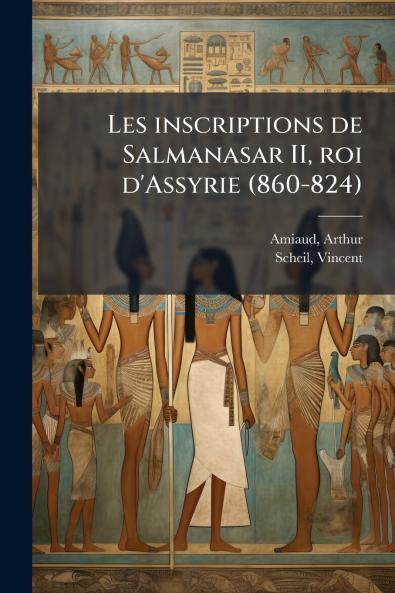 Les inscriptions de Salmanasar II roi d'Assyrie (860-824)