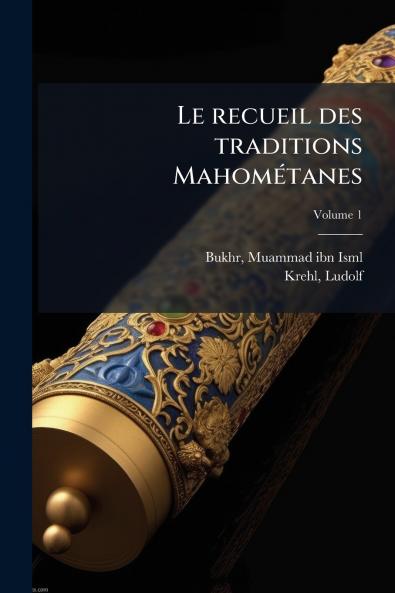 Le recueil des traditions Mahométanes; Volume 1