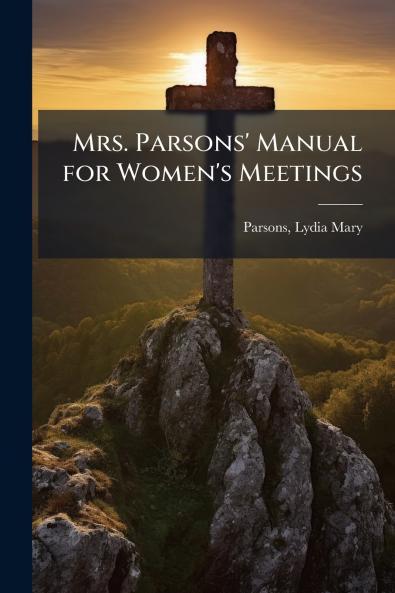 Mrs. Parsons' Manual for Women's Meetings