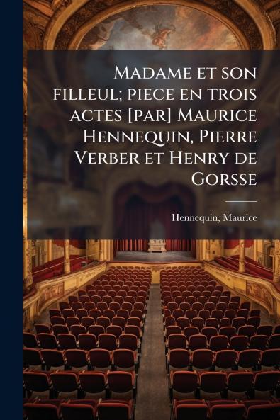 Madame et son filleul; piece en trois actes [par] Maurice Hennequin Pierre Verber et Henry de Gorsse