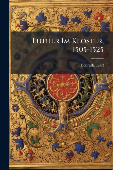 Luther Im Kloster 1505-1525