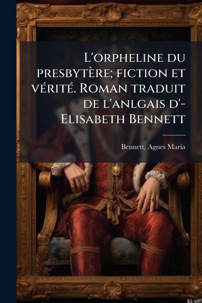 L'orpheline du presbytère; fiction et vérité. Roman traduit de l'anlgais d'- Elisabeth Bennett