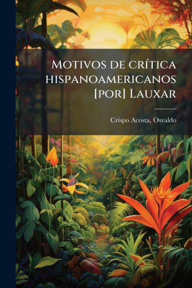 Motivos de crítica hispanoamericanos [por] Lauxar