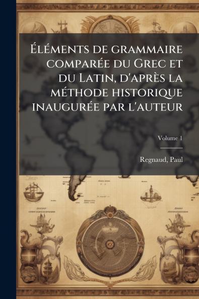 Éléments de grammaire comparée du Grec et du Latin d'après la méthode historique inaugurée par l'auteur; Volume 1