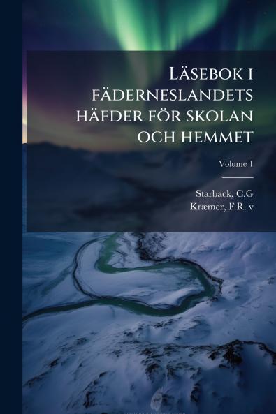 Läsebok i fäderneslandets häfder för skolan och hemmet; Volume 1