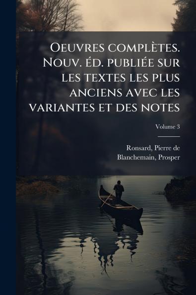 Oeuvres complètes. Nouv. éd. publiée sur les textes les plus anciens avec les variantes et des notes; Volume 3