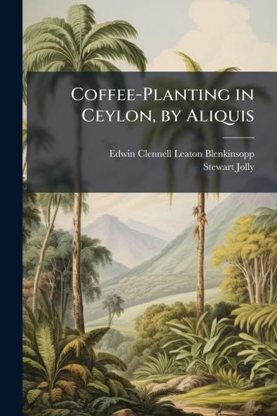 Coffee-Planting in Ceylon by Aliquis