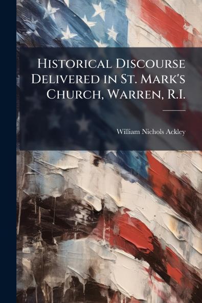 Historical Discourse Delivered in St. Mark's Church Warren R.I.