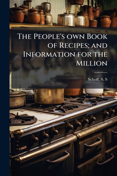 The People's own Book of Recipes; and Information for the Million