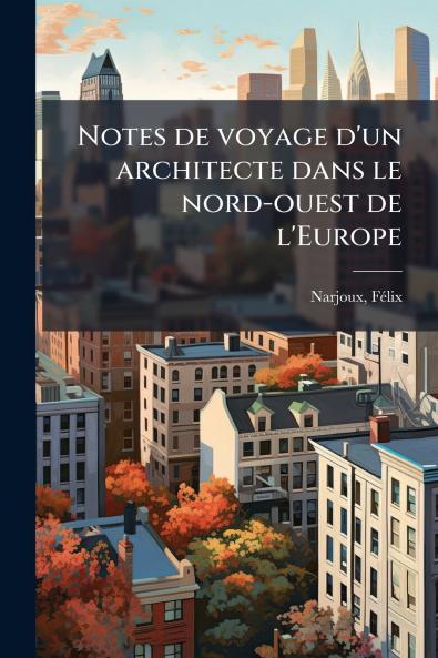 Notes de voyage d'un architecte dans le nord-ouest de l'Europe