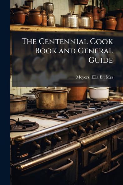 The Centennial Cook Book and General Guide