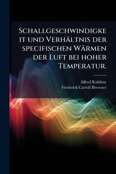 Schallgeschwindigkeit und Verhältnis der specifischen Wärmen der Luft bei hoher Temperatur.