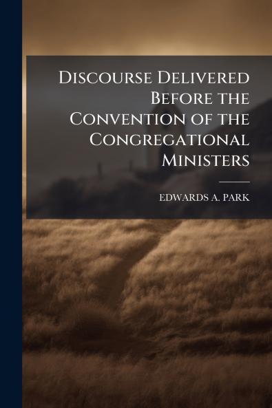 Discourse Delivered Before the Convention of the Congregational Ministers