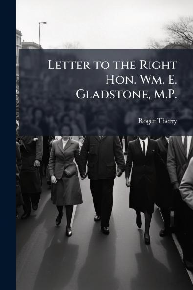 Letter to the Right Hon. Wm. E. Gladstone M.P.