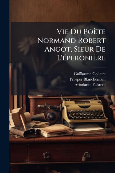 Vie Du Poète Normand Robert Angot Sieur De L'éperonière