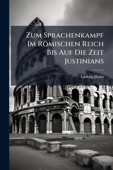 Zum Sprachenkampf Im Römischen Reich Bis Auf Die Zeit Justinians