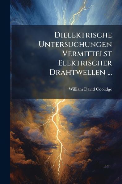 Dielektrische Untersuchungen Vermittelst Elektrischer Drahtwellen ...