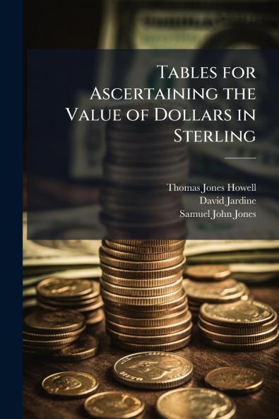 Tables for Ascertaining the Value of Dollars in Sterling