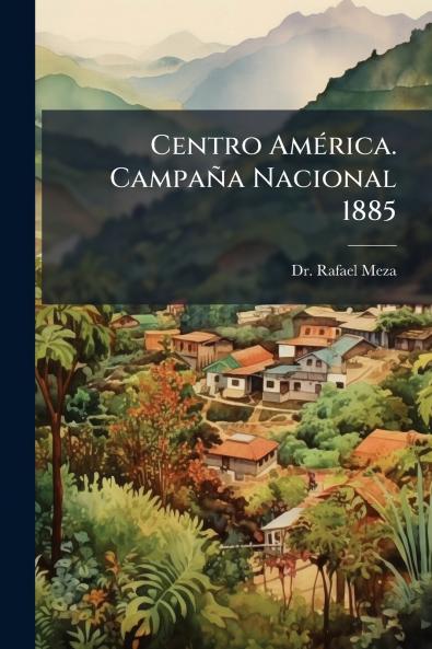 Centro América. Campaña Nacional 1885