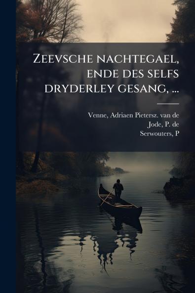 Zeevsche nachtegael ende des selfs dryderley gesang ...