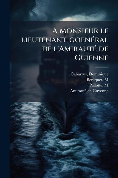 A Monsieur le lieutenant-goenéral de l'Amirauté de Guienne