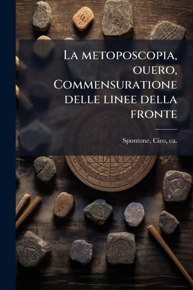La metoposcopia ouero Commensuratione delle linee della fronte