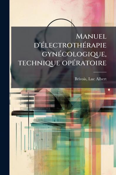 Manuel d'électrothérapie gynécologique technique opératoire