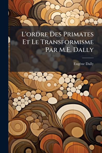 L'ordre Des Primates Et Le Transformisme Par M.E. Dally