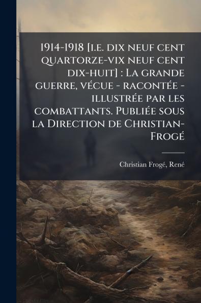 1914-1918 [i.e. dix neuf cent quartorze-vix neuf cent dix-huit]