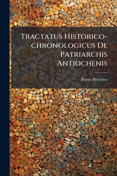 Tractatus Historico-chronologicus De Patriarchis Antiochenis