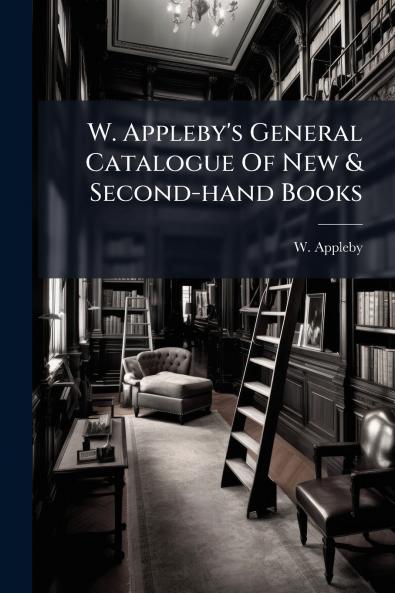 W. Appleby's General Catalogue Of New & Second-hand Books