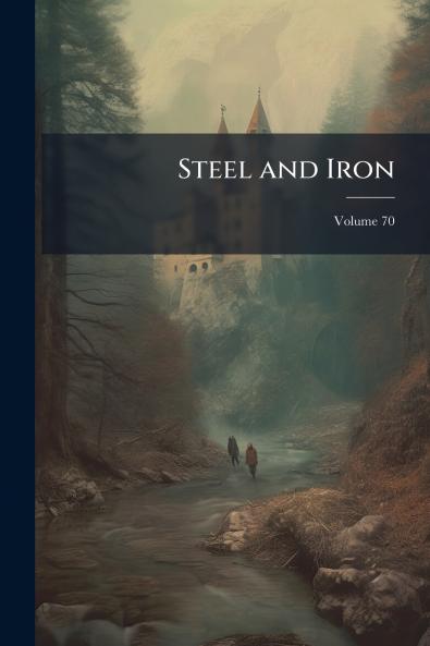 Steel and Iron; Volume 70