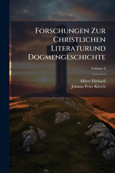 Forschungen Zur Christlichen Literaturund Dogmengeschichte; Volume 6