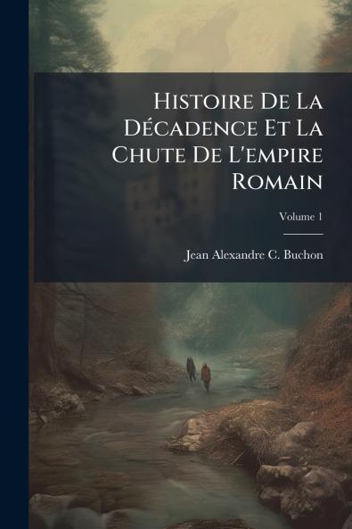 Histoire De La Décadence Et La Chute De L'empire Romain; Volume 1