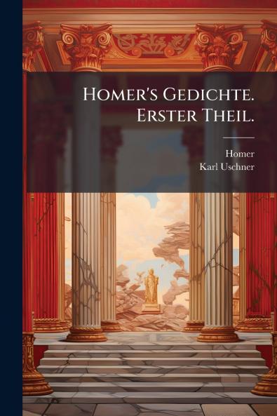 Homer's Gedichte. Erster Theil.