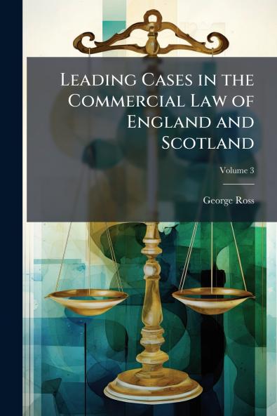 Leading Cases in the Commercial Law of England and Scotland; Volume 3