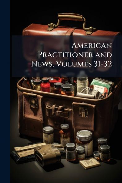 American Practitioner and News Volumes 31-32