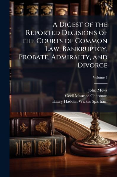A Digest of the Reported Decisions of the Courts of Common Law Bankruptcy Probate Admiralty and Divorce