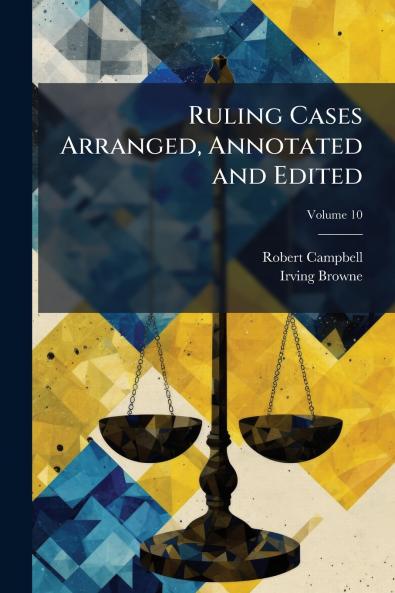 Ruling Cases Arranged Annotated and Edited; Volume 10
