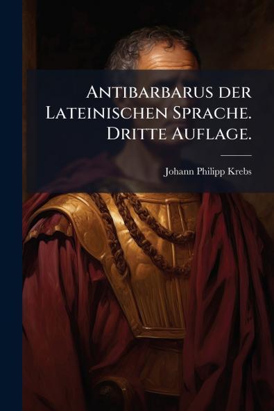 Antibarbarus der Lateinischen Sprache. Dritte Auflage.