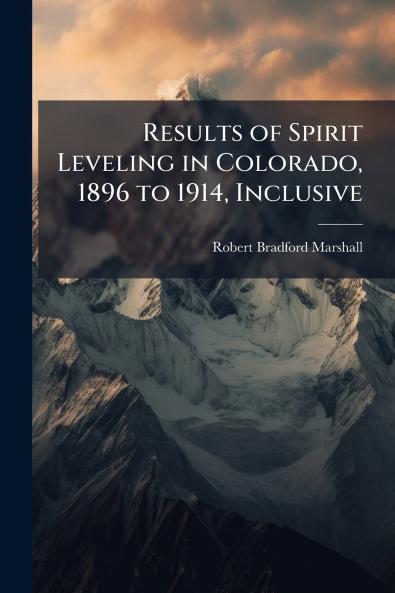 Results of Spirit Leveling in Colorado 1896 to 1914 Inclusive