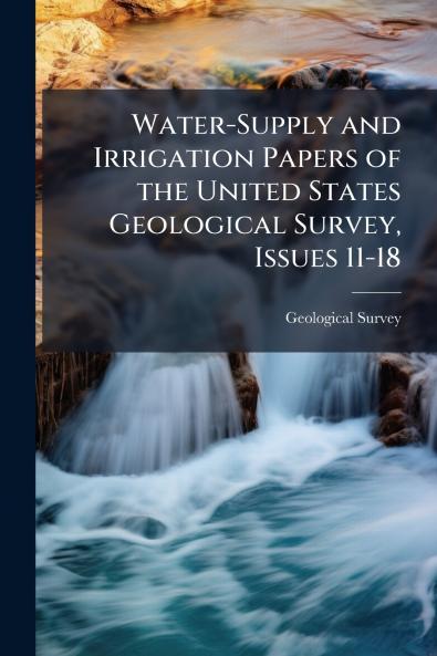 Water-Supply and Irrigation Papers of the United States Geological Survey Issues 11-18