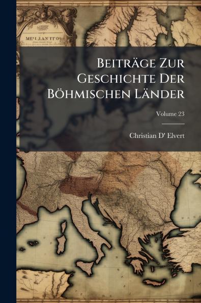 Beiträge Zur Geschichte Der Böhmischen Länder; Volume 23