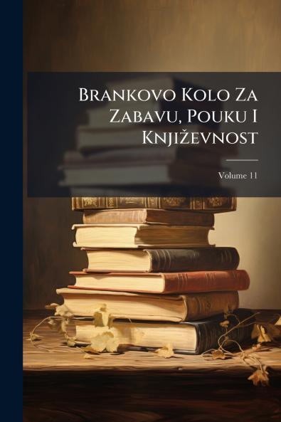 Brankovo Kolo Za Zabavu Pouku I Književnost; Volume 11