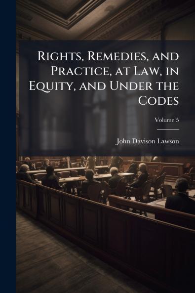 Rights Remedies and Practice at Law in Equity and Under the Codes
