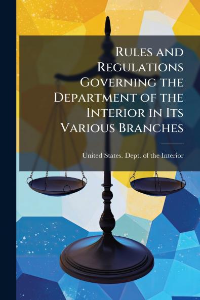 Rules and Regulations Governing the Department of the Interior in Its Various Branches