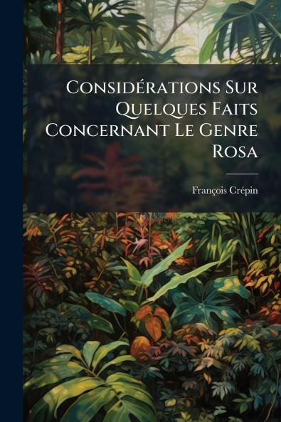 Considérations Sur Quelques Faits Concernant Le Genre Rosa