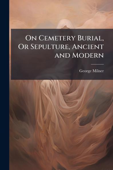 On Cemetery Burial Or Sepulture Ancient and Modern